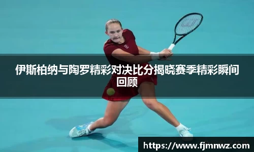 伊斯柏纳与陶罗精彩对决比分揭晓赛季精彩瞬间回顾
